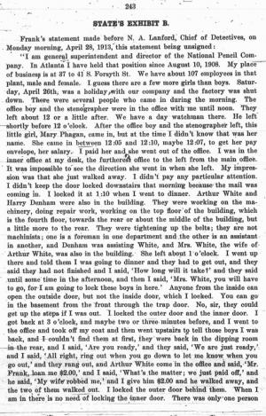 A portion of Leo Frank's original statement to the police is shown here. Ironically, a huge amount of his defense team's efforts went into challenging Frank's own statement as to the time Mary Phagan had appeared in his office, trying to distance Frank's meeting with the murdered girl later and later. Frank himself changed the time of her arrival several times during the course of the investigation.